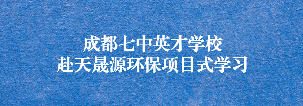 開啟知識之窗，助力成長之路——成都七中英才學(xué)校師生赴天晟源環(huán)保參觀學(xué)習(xí)
