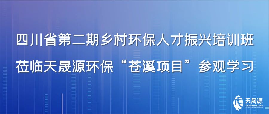 四川省第二期鄉(xiāng)村環(huán)保人才振興培訓(xùn)班蒞臨天晟源環(huán)保“蒼溪項目”參觀學(xué)習(xí)